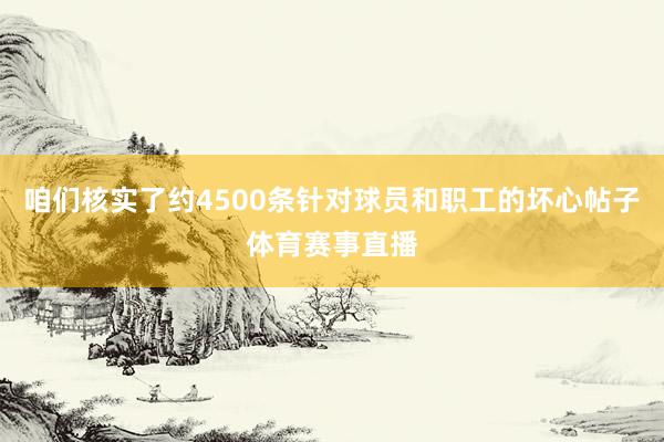 咱们核实了约4500条针对球员和职工的坏心帖子体育赛事直播