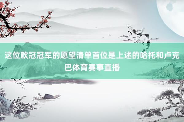 这位欧冠冠军的愿望清单首位是上述的哈托和卢克巴体育赛事直播