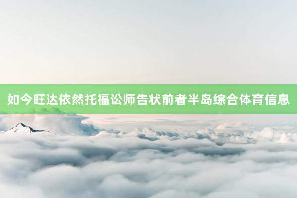 如今旺达依然托福讼师告状前者半岛综合体育信息