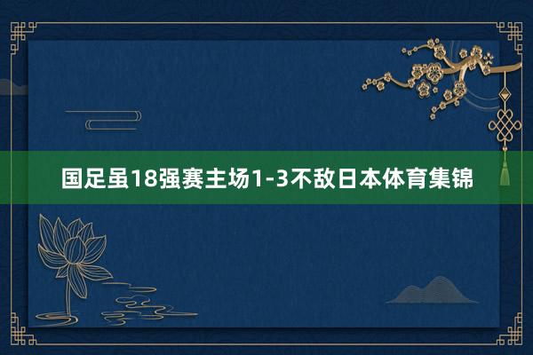 国足虽18强赛主场1-3不敌日本体育集锦