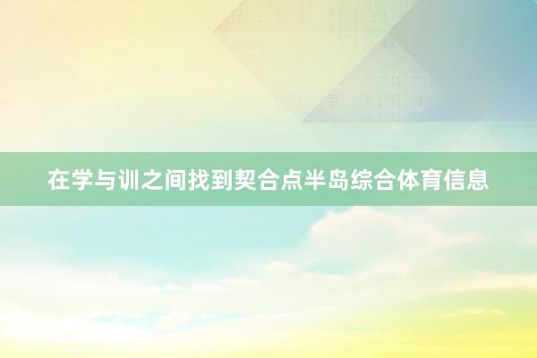 在学与训之间找到契合点半岛综合体育信息
