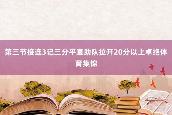 第三节接连3记三分平直助队拉开20分以上卓绝体育集锦