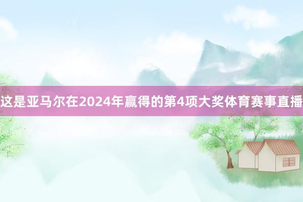 这是亚马尔在2024年赢得的第4项大奖体育赛事直播