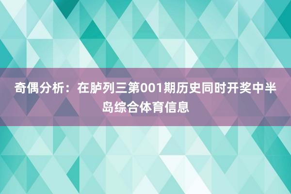奇偶分析：在胪列三第001期历史同时开奖中半岛综合体育信息