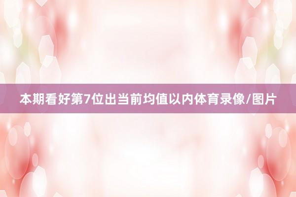本期看好第7位出当前均值以内体育录像/图片