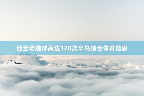 他全场触球高达120次半岛综合体育信息