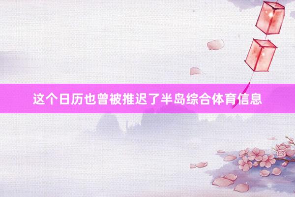 这个日历也曾被推迟了半岛综合体育信息