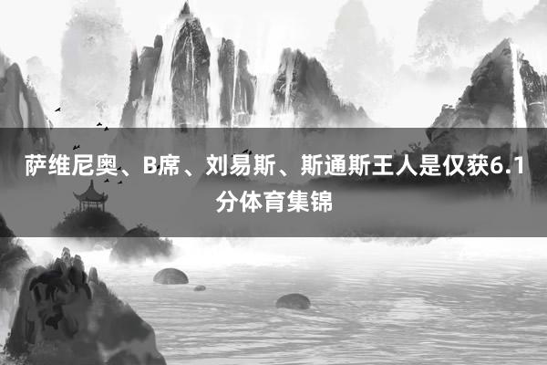 萨维尼奥、B席、刘易斯、斯通斯王人是仅获6.1分体育集锦
