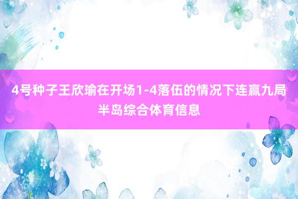 4号种子王欣瑜在开场1-4落伍的情况下连赢九局半岛综合体育信息