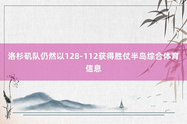 洛杉矶队仍然以128-112获得胜仗半岛综合体育信息