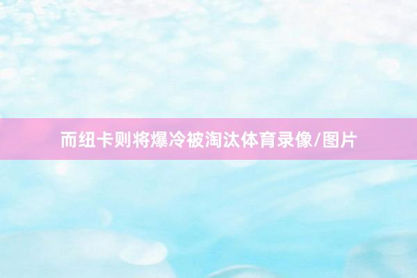 而纽卡则将爆冷被淘汰体育录像/图片