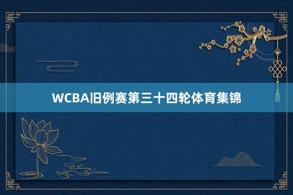WCBA旧例赛第三十四轮体育集锦
