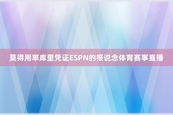 莫得用率库里凭证ESPN的报说念体育赛事直播