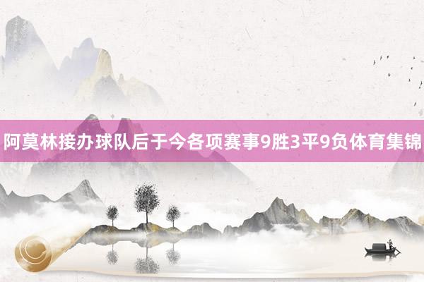 阿莫林接办球队后于今各项赛事9胜3平9负体育集锦