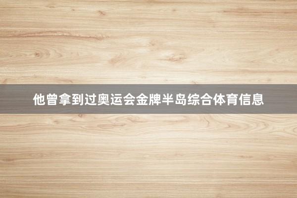他曾拿到过奥运会金牌半岛综合体育信息