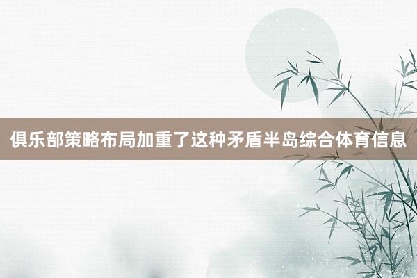 俱乐部策略布局加重了这种矛盾半岛综合体育信息