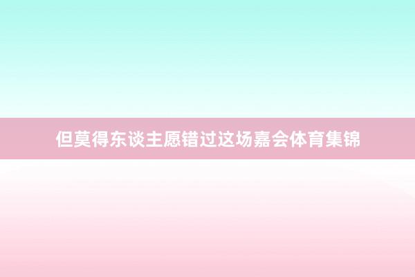 但莫得东谈主愿错过这场嘉会体育集锦