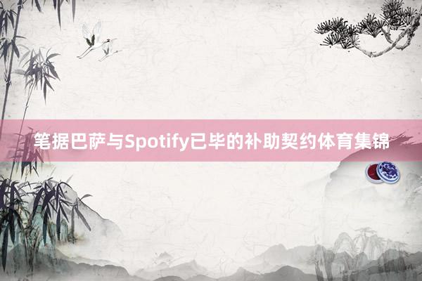 笔据巴萨与Spotify已毕的补助契约体育集锦