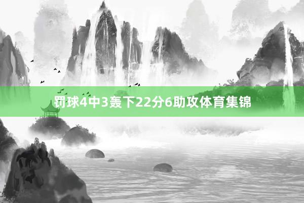 罚球4中3轰下22分6助攻体育集锦