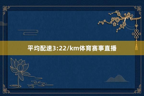 平均配速3:22/km体育赛事直播