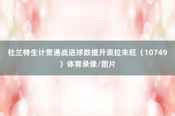 杜兰特生计贯通战进球数提升奥拉朱旺（10749）体育录像/图片