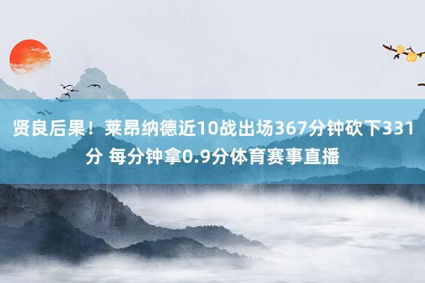 贤良后果！莱昂纳德近10战出场367分钟砍下331分 每分钟拿0.9分体育赛事直播