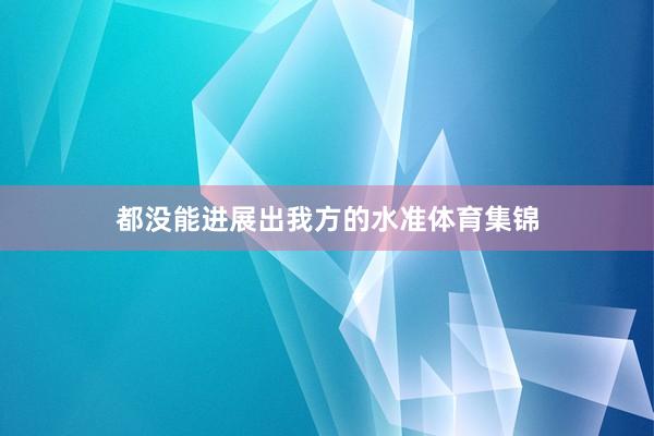 都没能进展出我方的水准体育集锦