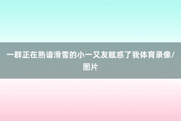 一群正在熟谙滑雪的小一又友眩惑了我体育录像/图片