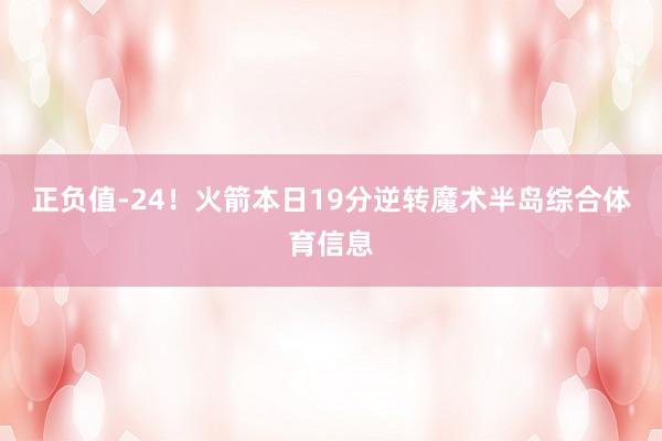 正负值-24！火箭本日19分逆转魔术半岛综合体育信息