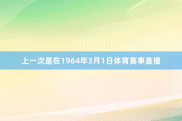 上一次是在1964年3月1日体育赛事直播